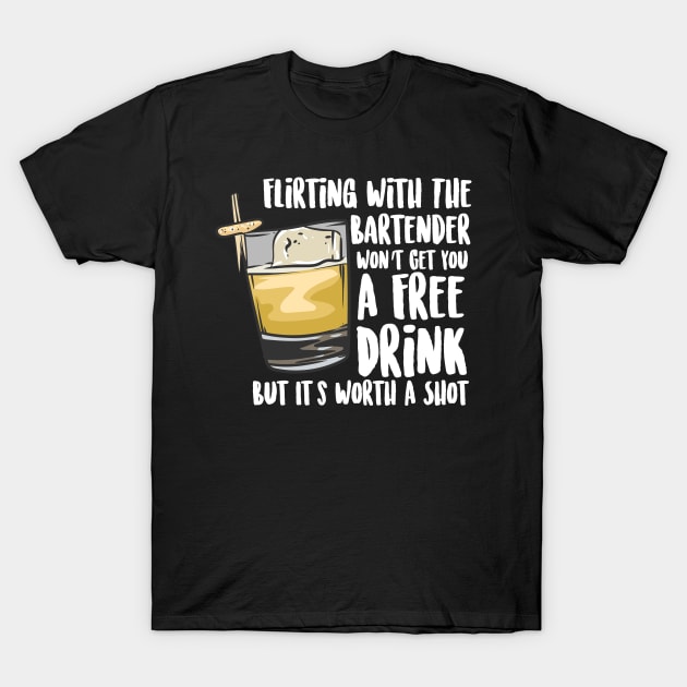 Flirting With The Bartender Won't Get You A Free Drink But It's Worth A Shot T-Shirt by maxcode